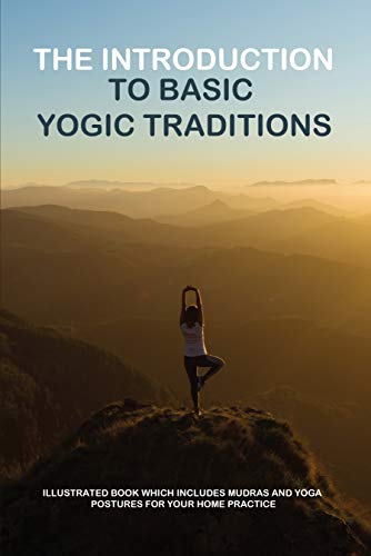 The Introduction To Basic Yogic Traditions: Illustrated Book Which Includes Mudras And Yoga Postures For Your Home Practice: Your Brain On Yoga (English Edition)