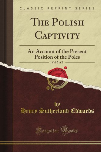 The Polish Captivity: An Account of the Present Position of the Poles, Vol. 2 of 2 (Classic Reprint)