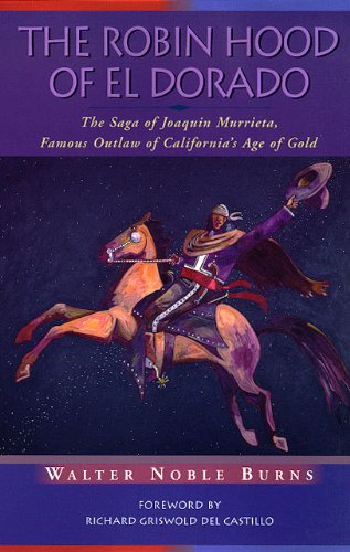 The Robin Hood of El Dorado: The Saga of Joaquin Murrieta, Famous Outlaw of California's Age of Gold (English Edition)