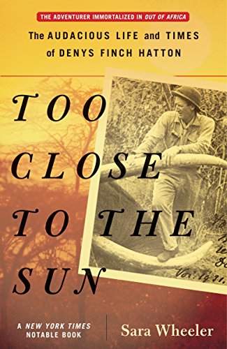 Too Close to the Sun: The Audacious Life and Times of Denys Finch Hatton [Idioma Inglés]