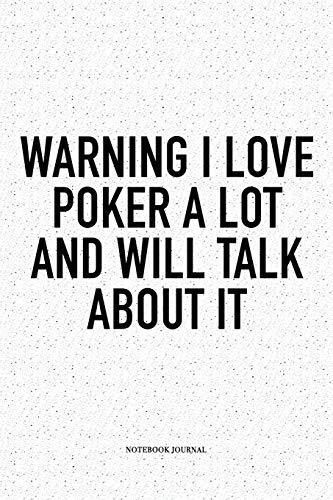 Warning I Love Poker A Lot And Will Talk About It: A 6x9 Inch Softcover Matte Blank Notebook Diary With 120 Lined Pages For Card Game Lovers