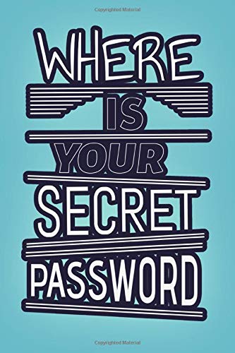 WHERE IS YOUR SECRET PASSWORD: Personal Internet Logbook; Online Tracker In Alphabetical Order (Internet Security)