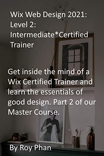 Wix Web Design 2021: Level 2: Intermediate*Certified Trainer: Get inside the mind of a Wix Certified Trainer and learn the essentials of good design. Part 2 of our Master Course. (English Edition)