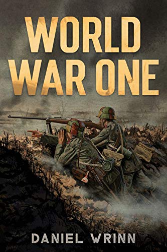 World War One: WWI History told from the Trenches, Seas, Skies, and Desert of a War Torn World (The Great War Series) (English Edition)