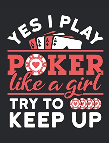 Yes I Play Poker Like a Girl Try to Keep Up: Poker Notebook, Blank Paperback Lined Book for Poker Players to write in, Gambling Log, 150 pages, college ruled