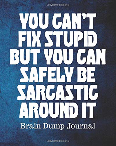 You Can't Fix Stupid But You Can Safely Be Sarcastic Around It Brain Dump Journal: Dumping Ground NotebooK | Declutter Untangle Your Mind | Journal ... | Brainstorming Sesh | Daily Reflections You Can't Fix Stupid But You Can Safely Be Sarcastic Around It Brain Dump Journal: Dumping Ground NotebooK | Declutter Untangle Your Mind | Journal ... | Brainstorming Sesh | Daily Reflections