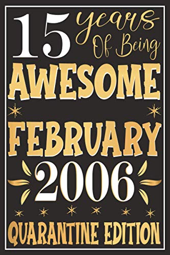 15 years of being Awesome February 2006 Quarantine Edition Notebook: Happy Birthday turning 15 Years Old Gift Ideas for Boys, Girls, kids, teens, ... journals & great, Card Alternative