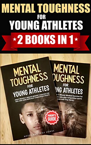 (2 Book Bundle) Mental Toughness For Young Athletes: Eight Proven 5-Minute Mindset Exercises For Kids And Teens Who Play Competitive Sports (English Edition)