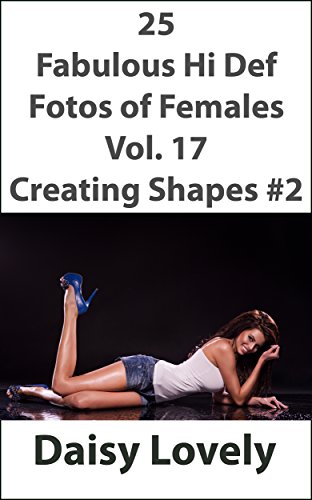 25 Fabulous Hi Def Fotos of Females Vol. 17 Creating Shapes #2 (Fabulolus Hi Def Fotos of Females) (English Edition)