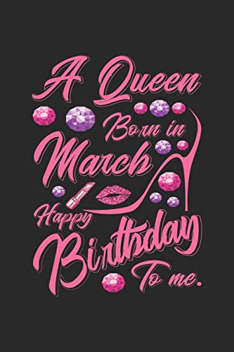 A Queen Born In March Happy Birthday To Me.: Line Journal, Diary Or Notebook For queen born march happy birthday. 120 Story Paper Pages. 6 in x 9 in Cover.