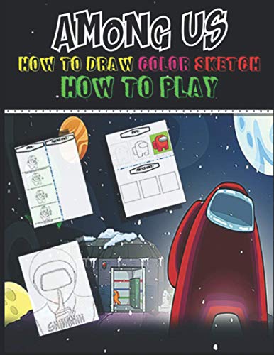 Among Us How To Draw Color Sketch How To Play: 4 in 1 Practice To Draw 14 Unique Among Us Characters + An Amazing Coloring Book + Pages For Sketching | Guide To Play Among Us - Premium Quality !