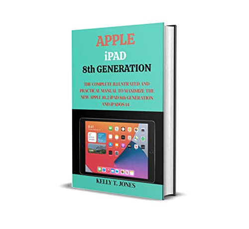 APPLE iPAD 8TH GENERATION: The Complete Illustrated And Practical Manual For Beginner And Senior To Master The New Apple 10.2 Ipad & Ipados 14. (English Edition)