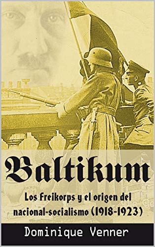 Baltikum: Los Freikorps y el origen de Nacional-Socialismo (1918-1923)