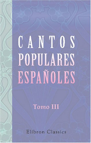 Cantos populares españoles: Recogidos, ordenados é ilustrados por Francisco Rodriguez Marin. Tomo 3 Cantos populares españoles: Recogidos, ordenados é ilustrados por Francisco Rodriguez Marin. Tomo 3