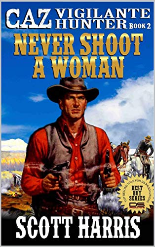 Caz: Vigilante Hunter: Never Shoot A Woman: A Classic Western From The Author of "A Brock Clemons Western: Renegades" (Caz: Vigilante Hunter Western Adventure Series Book 2) (English Edition)
