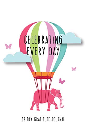 Celebrating Every Day 90 Day Gratitude Journal: Hot Air Balloon 6x9 Attitude for Gratitude Journal Notebook