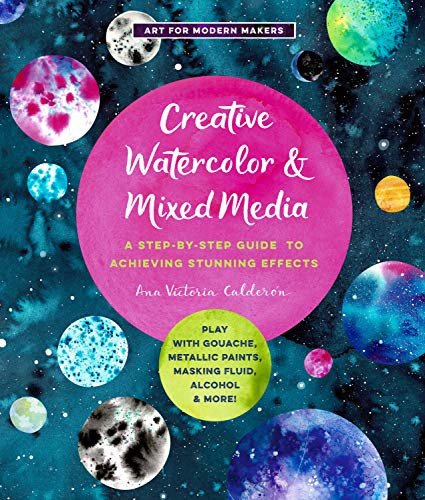 Creative Watercolor and Mixed Media: A Step-by-Step Guide to Achieving Stunning Effects--Play with Gouache, Metallic Paints, Masking Fluid, Alcohol, and More! (Art for Modern Makers) (English Edition)