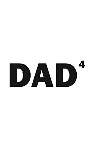 Dad 4: Dad 4 Cubed Means I Have Four Kids as Father's Day Notebook Gift for Proud and Awesome Father Of Amazing Four Daughters and or Sons Shown in a Funny Family Doodle Diary Book