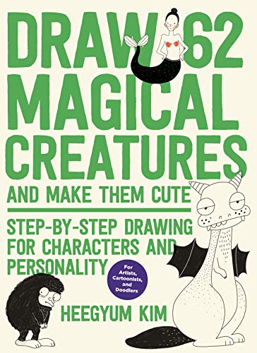 Draw 62 Magical Creatures and Make Them Cute: Step-by-Step Drawing for Characters and Personality *For Artists, Cartoonists, and Doodlers*