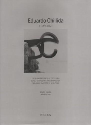 EDUARDO CHILLIDA II (1974-1982): CATÁLOGO RAZONADO DE ESCULTURA / ESKULTURAREN KATALOGO ARRAZOITUA/CATALOGUE RAISONNÉ OF SCULPTURE (EDUARDO CHILLIDA. ... ARRAZOITUA / CATALOGUE RAISONNÉ OF SCULPTURE)