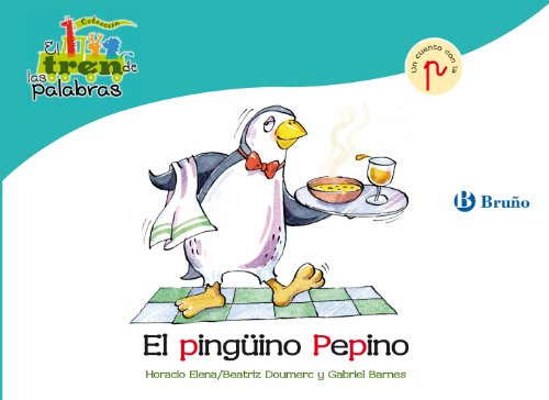 El pingüino Pepino: Un cuento con la P (Castellano - A Partir De 3 Años - Libros Didácticos - El Tren De Las Palabras nº 22)