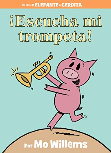 ¡escucha Mi Trompeta! (an Elephant and Piggie Book, Spanish Edition) (Elefante Y Cerdita/ Elephant and Piggie)