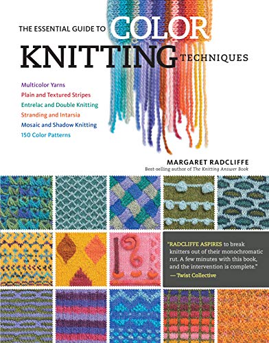 Essential Guide to Color Knitting Techniques: Multicolor Yarns, Plain and Textured Stripes, Entrelac and Double Knitting, Stranding and Intarsia, Mosaic and Shadow Knitting, 150 Color Patterns