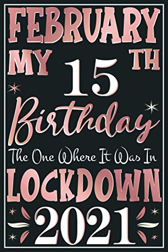 February My 15th Birthday the one where i was in Lockdown 2021 Notebook: Happy Birthday turning 15 Years Old Gift Ideas for Boys, Girls, kids, teens, ... journals & great, Card Alternative