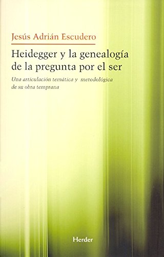 Heidegger y la genealogía de la pregunta por el ser: Una articulación temática y metodológica de su obra temprana