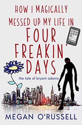 How I Magically Messed Up My Life in Four Freakin' Days: 1 (The Tale of Bryant Adams)