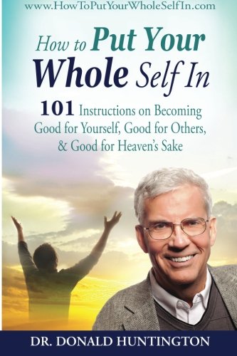 How to Put Your Whole Self in: 101 Instructions on Becoming Good for Yourself, Good for Others, & Good for Heaven's Sake