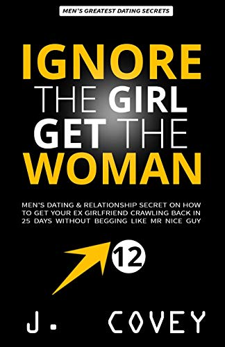 IGNORE THE GIRL, GET THE WOMAN: Men's Dating & Relationship Secret on How to Get Your Ex-Girlfriend Crawling Back in 25 Days Without Begging Like Mr Nice Guy: 12 (ATGTBMH Colored Version)