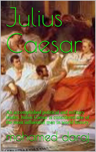 Julius Caesar: An accomplished political and military leader, Julius Caesar is considered one of the most influential men in world history. (English Edition)