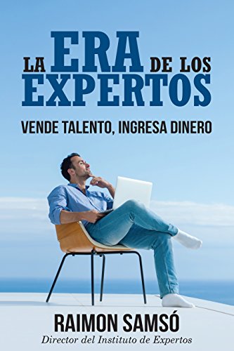 La Era de los Expertos: Vende Talento, Ingresa Dinero (Emprender y Libertad Financiera) La Era de los Expertos: Vende Talento, Ingresa Dinero (Emprender y Libertad Financiera)