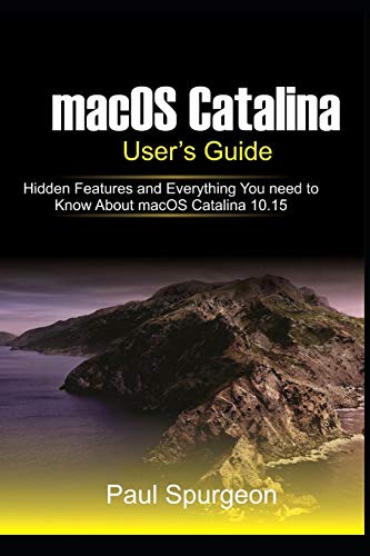 macOS Catalina User's Guide: Hidden Features and Everything You need to Know About macOS Catalina 10.15