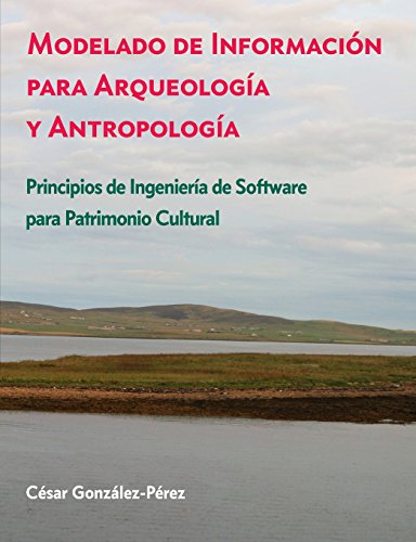 Modelado de Información para Arqueología y Antropología: Principios de Ingeniería de Software para Patrimonio Cultural