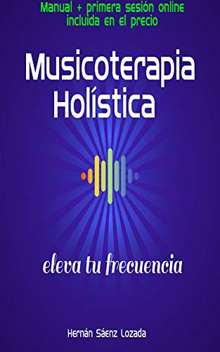 Musicoterapia Holística: eleva tu frecuencia: Manual + primera sesión online incluida en el precio