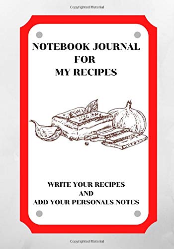NOTEBOOK JOURNAL FOR MY RECIPES: WRITE YOUR RECIPES AND ADD YOUR PERSONAL NOTES (MY PERSONAL RECIPES)