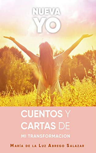 NUEVA YO: CUENTOS Y CARTAS DE MI TRANSFORMACION NUEVA YO: CUENTOS Y CARTAS DE MI TRANSFORMACION