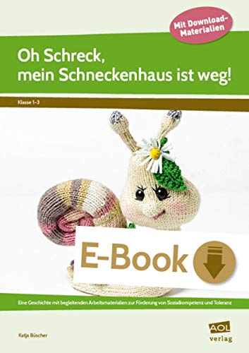 Oh Schreck, mein Schneckenhaus ist weg!: Eine Geschichte mit begleitenden Arbeitsmaterialie n zur Förderung von Sozialkompetenz und Toleranz (1. bis 3. Klasse) (German Edition)