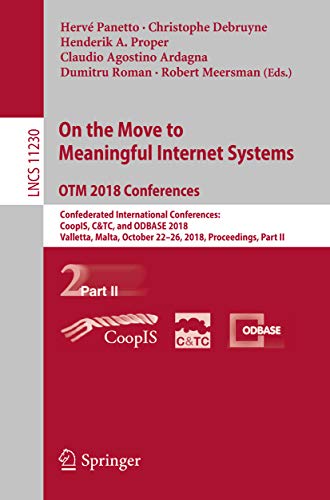 On the Move to Meaningful Internet Systems. OTM 2018 Conferences: Confederated International Conferences: CoopIS, C&TC, and ODBASE 2018, Valletta, Malta, ... Science Book 11230) (English Edition)