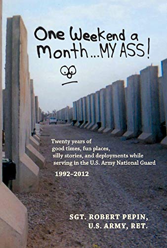 One Weekend a Month... My Ass!: Twenty Years Serving in the U.S. Army National Guard 1992-2012