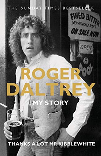 Roger Daltrey: Thanks a lot Mr Kibblewhite, The Sunday Times Bestseller: My Story (English Edition)
