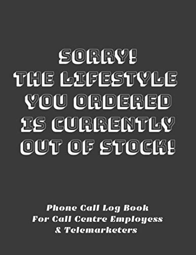 Sorry The Lifestyle You Ordered Is Currently Out Of Stock: Phone Call Log Book For Call Centre Employees And Telemarketers: Phone Message Book and Planner
