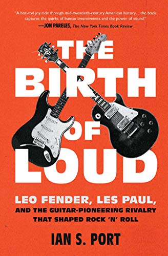 The Birth of Loud: Leo Fender, Les Paul, and the Guitar-Pioneering Rivalry That Shaped Rock 'n' Roll (English Edition)