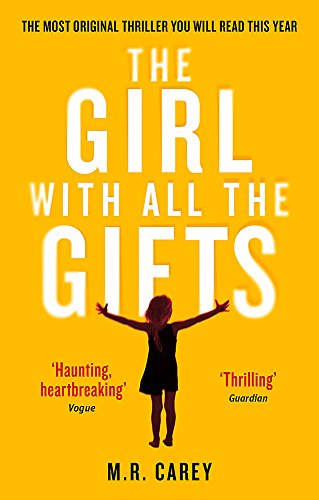 The Girl With All The Gifts: The most original thriller you will read this year (The Girl With All the Gifts series)