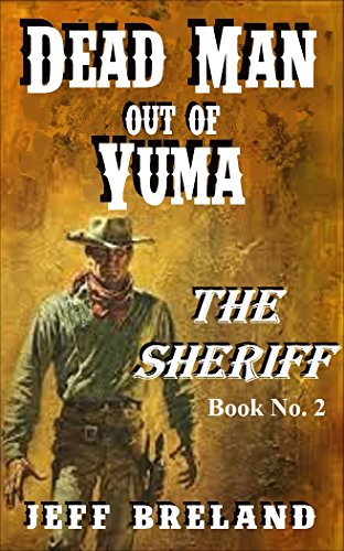 The Sheriff: "Dead Man Out of Yuma": Book No. 2: Action-Filled Adventures of a Western Gunfighter's Revenge. (English Edition)