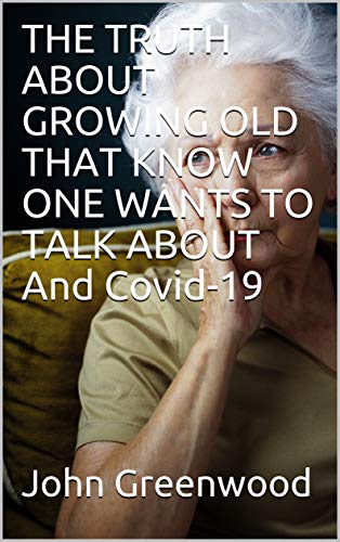 THE TRUTH ABOUT GROWING OLD THAT KNOW ONE WANTS TO TALK ABOUT And Covid-19 (English Edition)