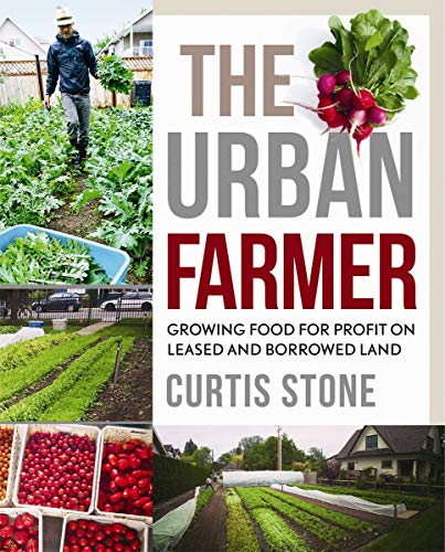 The Urban Farmer: Growing Food for Profit on Leased and Borrowed Land The Urban Farmer: Growing Food for Profit on Leased and Borrowed Land