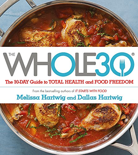 The Whole 30: The official 30-day FULL-COLOUR guide to total health and food freedom